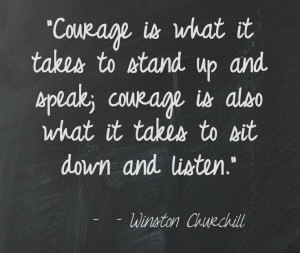 takes to stand up and speak courage is also what it takes to sit down