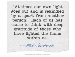 At times our own light goes out and is rekindled by a spark...