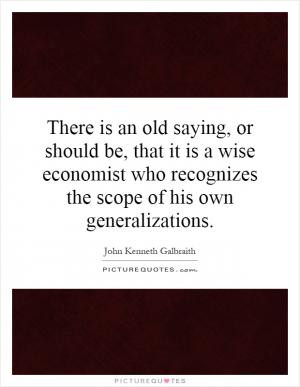 There is an old saying, or should be, that it is a wise economist who ...