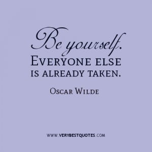 Be yourself. Everyone else is already taken quotes