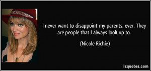 ... , ever. They are people that I always look up to. - Nicole Richie