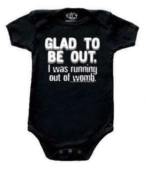 Glad To Be Out I Was Running Out Of Womb Baby Onsies - 6/12 months