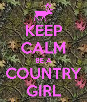 Keep Calm and Be a Country Girl
