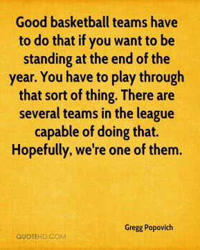 Gregg Popovich - Good basketball teams have to do that if you want to ...