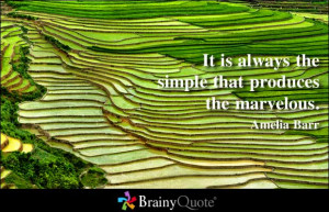 ... is always the simple that produces the marvelous ~ Inspirational Quote