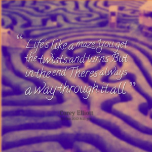 Quotes Picture: life's like a maze you get the twists and turns but in ...