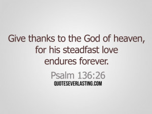 ... God of heaven, for his steadfast love endures forever. - Psalm 136:26