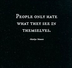 People only hate what they see in themselves.