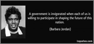 government is invigorated when each of us is willing to participate ...