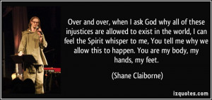 Over and over, when I ask God why all of these injustices are allowed ...