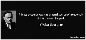 ... source of freedom. It still is its main ballpark. - Walter Lippmann