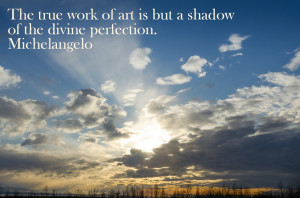 The true work of art is but a shadow of the divine perfection ...
