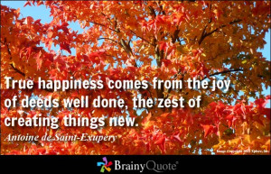 True happiness comes from the joy of deeds well done, the zest of ...