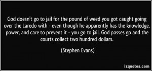 God doesn't go to jail for the pound of weed you got caught going over ...