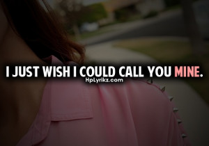 just wish I could call you mine.