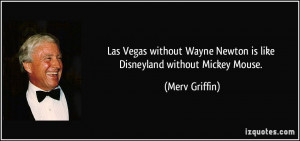... Wayne Newton is like Disneyland without Mickey Mouse. - Merv Griffin