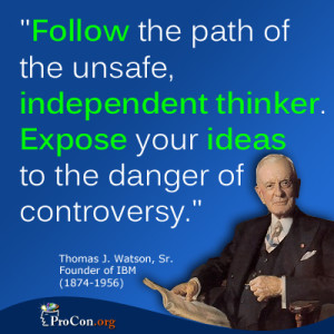 Follow the path of the unsafe, independent thinker. Expose your ideas ...