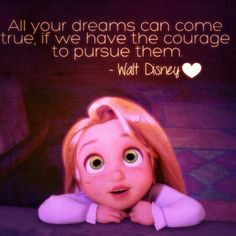 All your dreams can come true, if we have the courage to persue them ...
