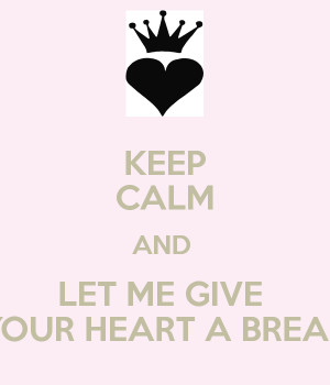keep-calm-and-let-me-give-your-heart-a-break-3.png