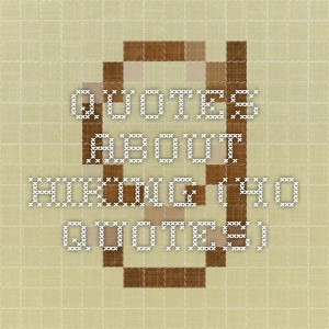 Quotes About Hiking (40 quotes)