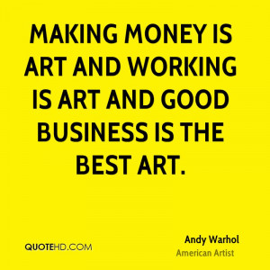 ... money is art and working is art and good business is the best art