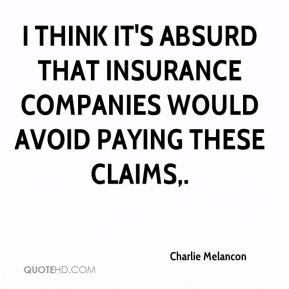 Charlie Melancon - I think it's absurd that insurance companies would ...