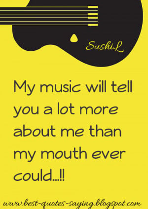 Best Quotes and Sayings: My music will tell you a lot more about me...