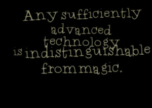 Quotes Picture: any sufficiently advanced technology is ...