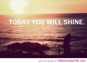today-you-will-shine-quote-picture-quotes-sayings-pictures-pics-images ...