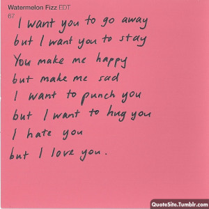 Want You To Go Away But I Want You To Stay You Make Me happy, but want ...