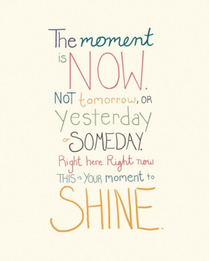 the moment is now not tomorrow or yesterday