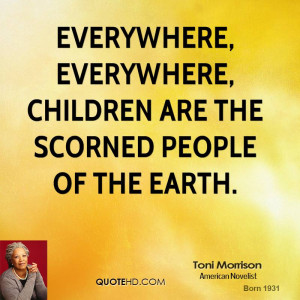 Everywhere, everywhere, children are the scorned people of the earth.