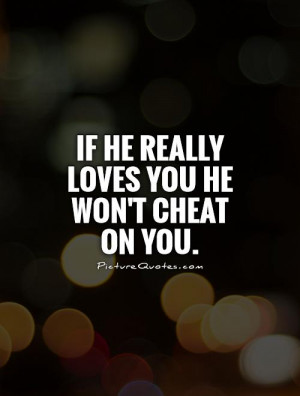 If he really loves you he won't cheat on you Picture Quote #1