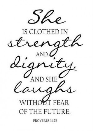 She is clothed in strength and dignity and she laughs without fear of ...