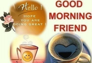 Good morning friend - Hello Hope You Are Doing Great!
