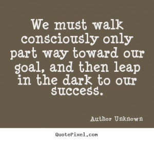 Quote about success - We must walk consciously only part way toward..