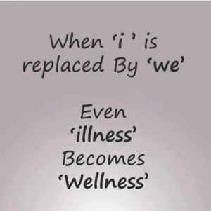 When 'i' is replaced by 'we' even ILLNESS becomes WELLNESS.