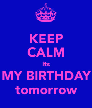 Keep Calm Its My Birthday Tomorrow
