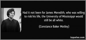 Had it not been for James Meredith, who was willing to risk his life ...