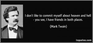 ... heaven and hell - you see, I have friends in both places. - Mark Twain