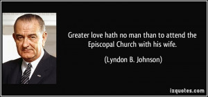 ... than to attend the Episcopal Church with his wife. - Lyndon B. Johnson