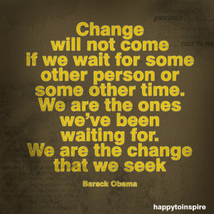 Art Quote of the Day: Change will not come if we wait for some other ...