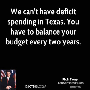 can't have deficit spending in Texas. You have to balance your budget ...
