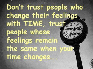 Trust people who have the same feelings even your time changes
