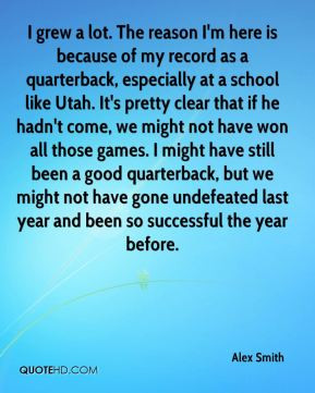 Alex Smith - I grew a lot. The reason I'm here is because of my record ...