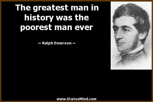 ... was the poorest man ever - Ralph Emerson Quotes - StatusMind.com
