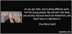 As you get older, you're doing different parts, but the young people ...