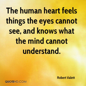 The human heart feels things the eyes cannot see, and knows what the ...