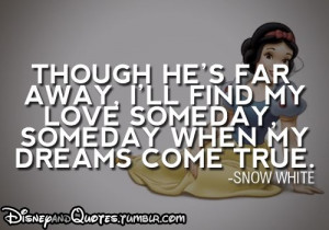 ... ll find my love someday, someday when my dreams come true - Snow White