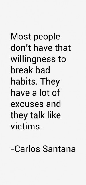 Most people don't have that willingness to break bad habits. They have ...